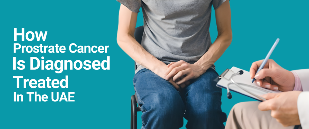How Prostate Cancer Is Diagnosed and Treated in the UAE