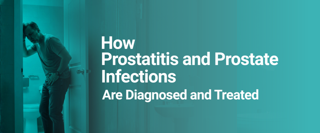 How Prostatitis and Prostate Infections Are Diagnosed and Treated